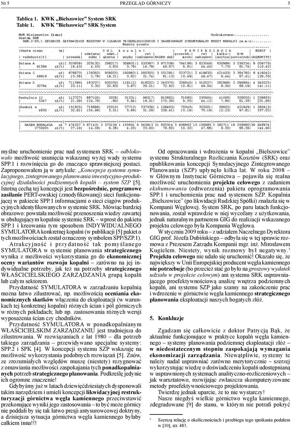 Zaproponowałem ją w artykule: Koncepcja systemu symulacyjnego, zintegrowanego planowania inwestycyjno-produkcyjnej działalności podziemnych kopalń system SZP [5].