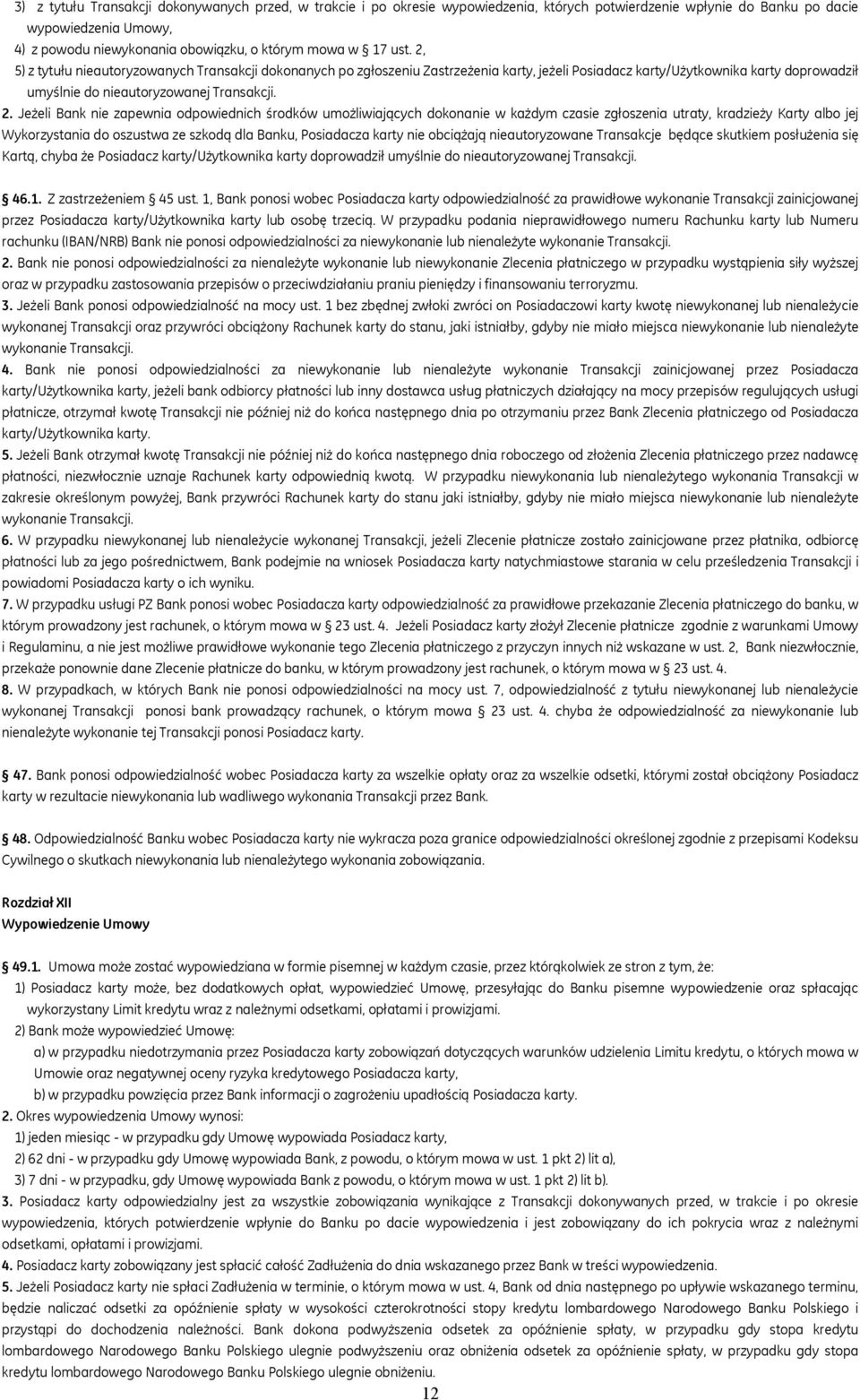 5) z tytułu nieautoryzowanych Transakcji dokonanych po zgłoszeniu Zastrzeżenia karty, jeżeli Posiadacz karty/użytkownika karty doprowadził umyślnie do nieautoryzowanej Transakcji. 2.