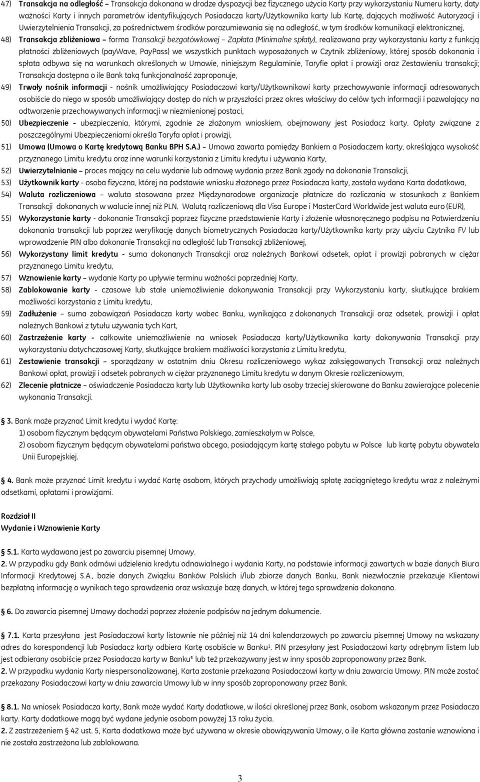 48) Transakcja zbliżeniowa forma Transakcji bezgotówkowej Zapłata (Minimalne spłaty), realizowana przy wykorzystaniu karty z funkcją płatności zbliżeniowych (paywave, PayPass) we wszystkich punktach