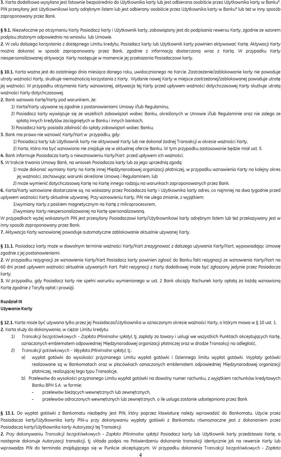 Niezwłocznie po otrzymaniu Karty Posiadacz karty i Użytkownik karty, zobowiązany jest do podpisania rewersu Karty, zgodnie ze wzorem podpisu złożonym odpowiednio na wniosku lub Umowie. 2.