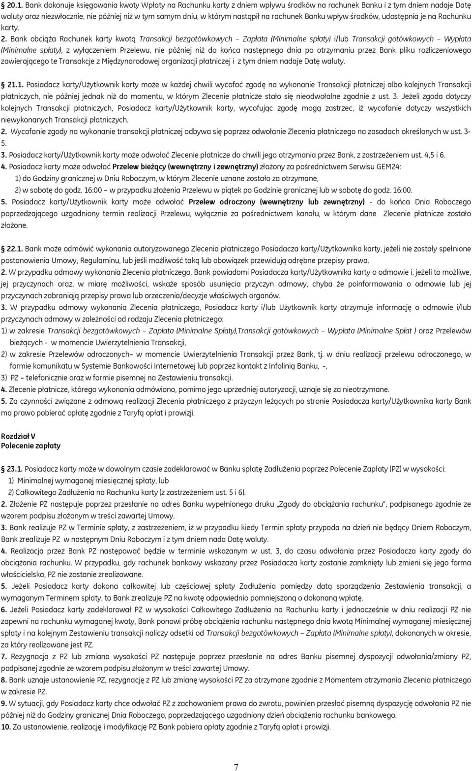 Bank obciąża Rachunek karty kwotą Transakcji bezgotówkowych Zapłata (Minimalne spłaty) i/lub Transakcji gotówkowych Wypłata (Minimalne spłaty), z wyłączeniem Przelewu, nie później niż do końca