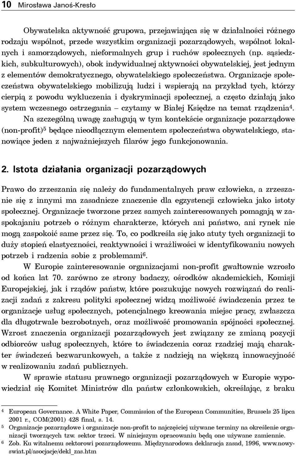 Organizacje społeczeństwa obywatelskiego mobilizują ludzi i wspierają na przykład tych, którzy cierpią z powodu wykluczenia i dyskryminacji społecznej, a często działają jako system wczesnego