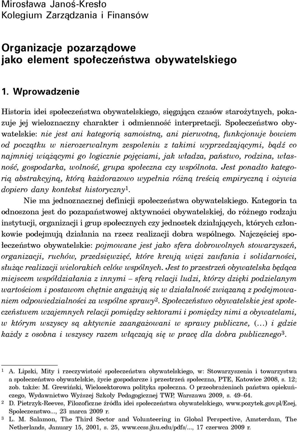 Społeczeństwo obywatelskie: nie jest ani kategorią samoistną, ani pierwotną, funkcjonuje bowiem od początku w nierozerwalnym zespoleniu z takimi wyprzedzającymi, bądź co najmniej wiążącymi go