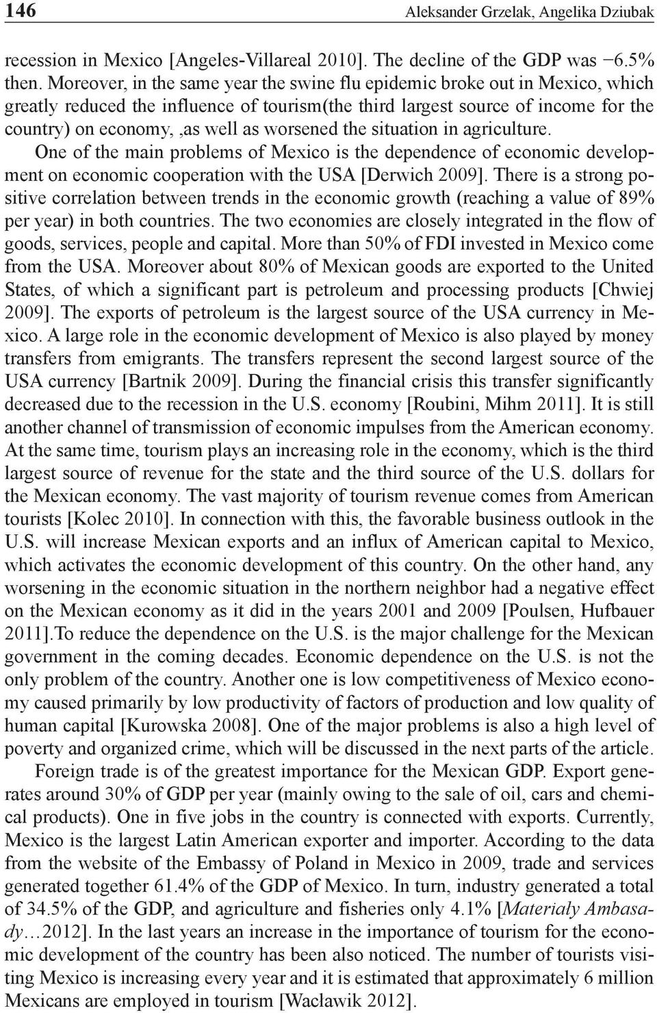 worsened the situation in agriculture. One of the main problems of Mexico is the dependence of economic development on economic cooperation with the USA [Derwich 2009].