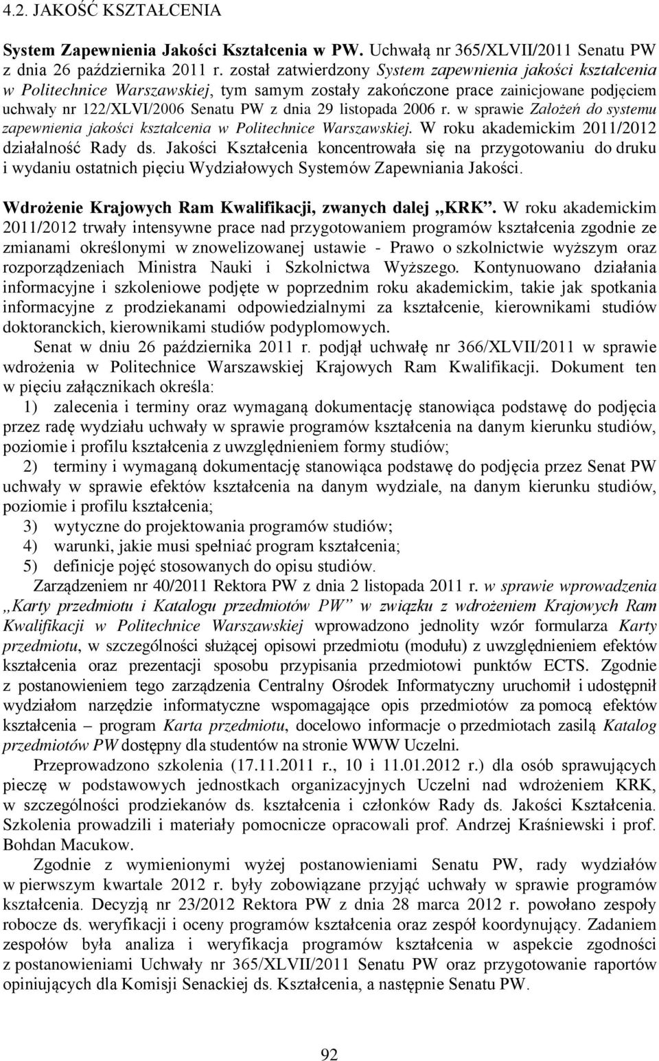 listopada 2006 r. w sprawie Założeń do systemu zapewnienia jakości kształcenia w Politechnice Warszawskiej. W roku akademickim 2011/2012 działalność Rady ds.