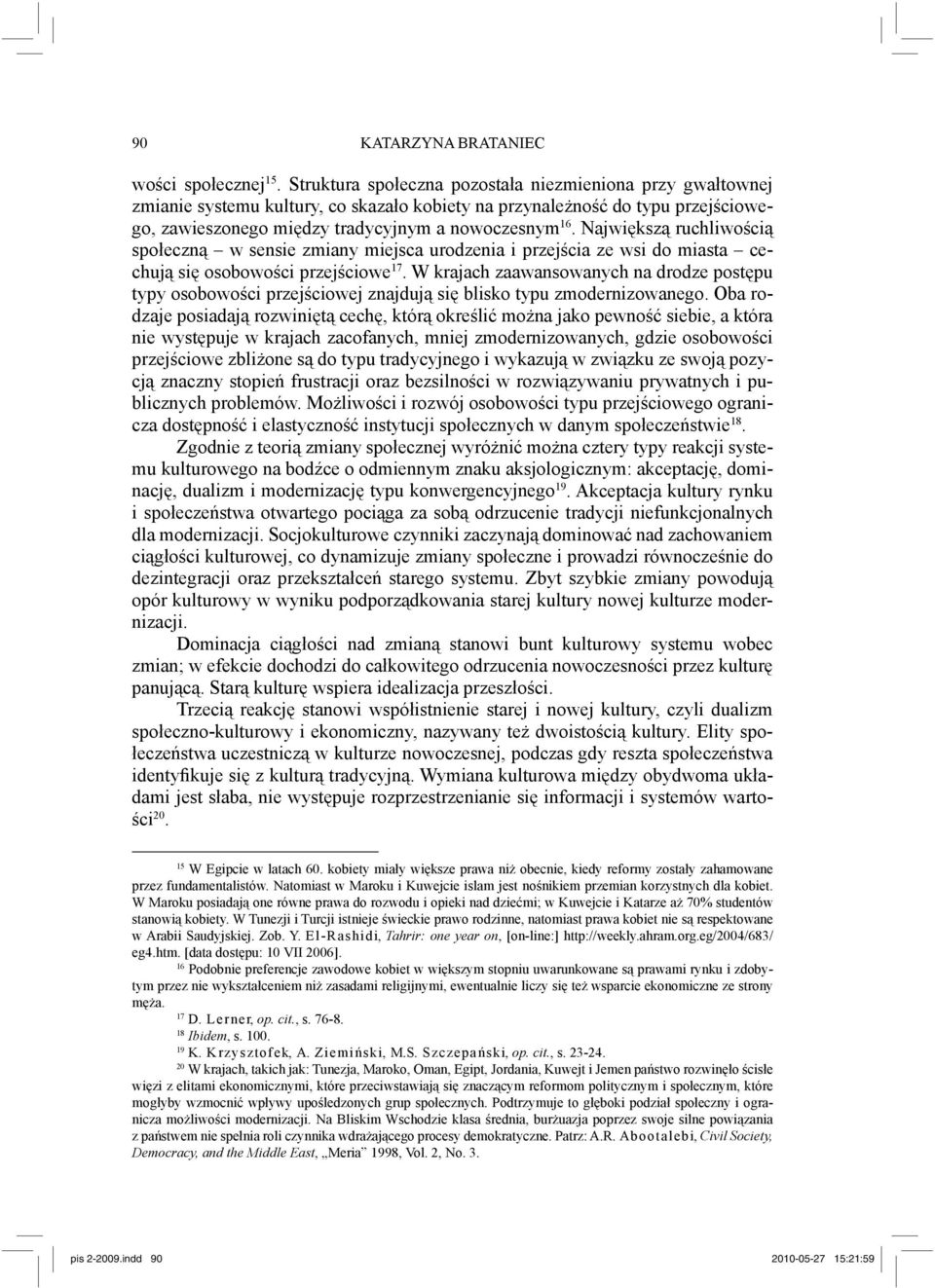 Największą ruchliwością społeczną w sensie zmiany miejsca urodzenia i przejścia ze wsi do miasta cechują się osobowości przejściowe 17.