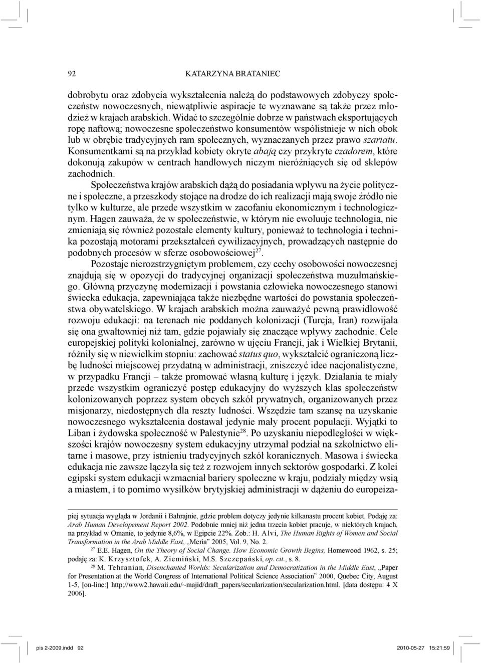 prawo szariatu. Konsumentkami są na przykład kobiety okryte abają czy przykryte czadorem, które dokonują zakupów w centrach handlowych niczym nieróżniących się od sklepów zachodnich.