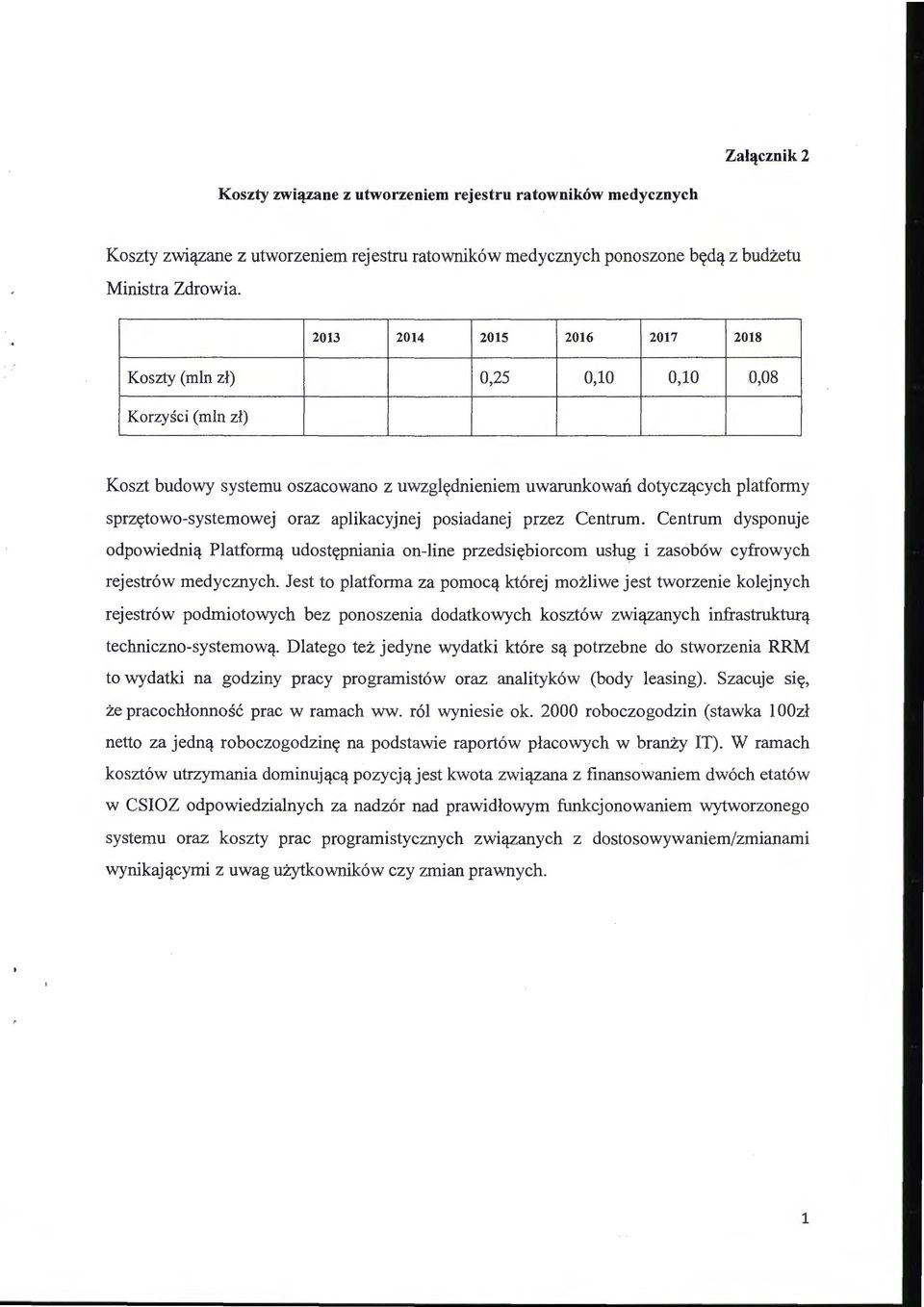 aplikacyjnej posiadanej przez Centrum. Centrum dysponuje odpowiednią Platformą udostępniania on-line przedsiębiorcom usług i zasobów cyfrowych rejestrów medycznych.