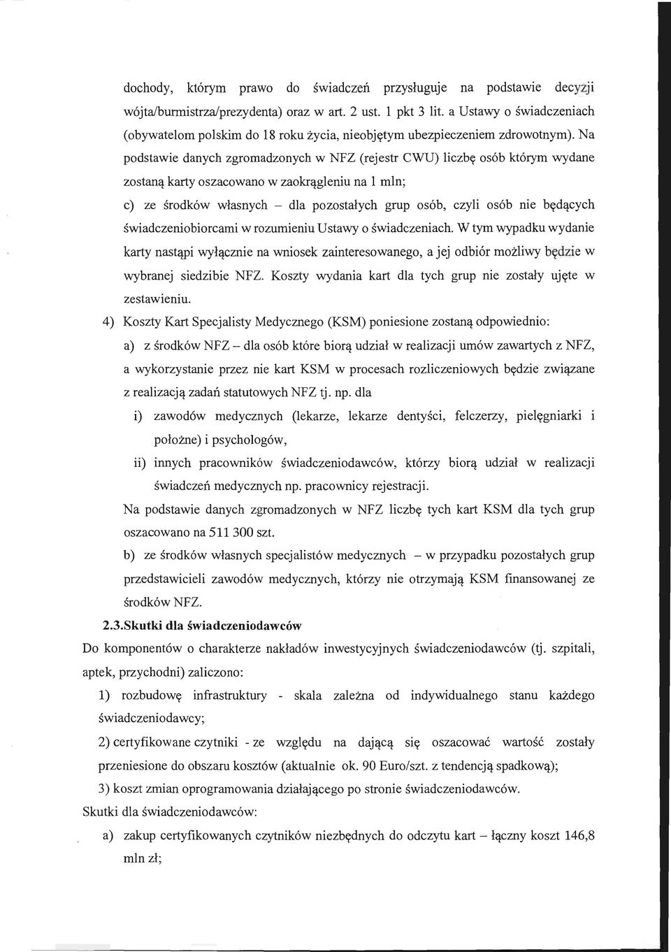 Na podstawie danych zgromadzonych w NFZ (rejestr CWU) liczbę osób którym wydane zostaną karty oszacowano w zaokrągleniu na l mln; c) ze środków własnych - dla pozostałych grup osób, czyli osób nie