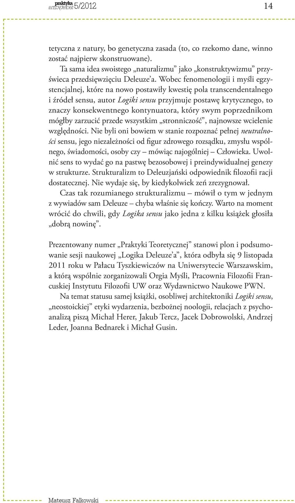 Wobec fenomenologii i myśli egzystencjalnej, które na nowo postawiły kwestię pola transcendentalnego i źródeł sensu, autor Logiki sensu przyjmuje postawę krytycznego, to znaczy konsekwentnego