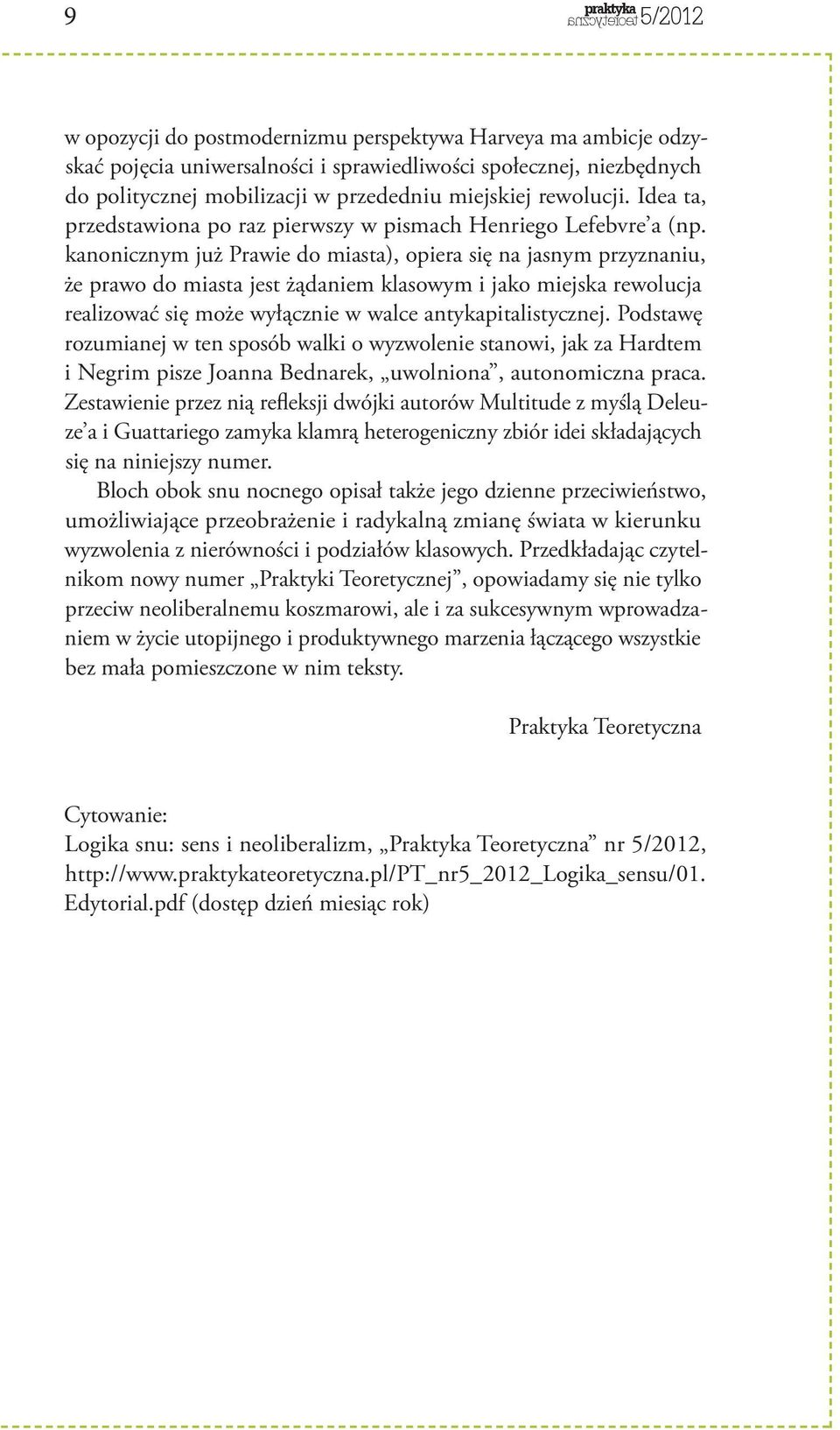 kanonicznym już Prawie do miasta), opiera się na jasnym przyznaniu, że prawo do miasta jest żądaniem klasowym i jako miejska rewolucja realizować się może wyłącznie w walce antykapitalistycznej.