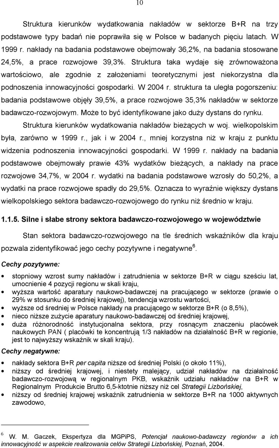 Struktura taka wydaje się zrównoważona wartościowo, ale zgodnie z założeniami teoretycznymi jest niekorzystna dla podnoszenia innowacyjności gospodarki. W 2004 r.