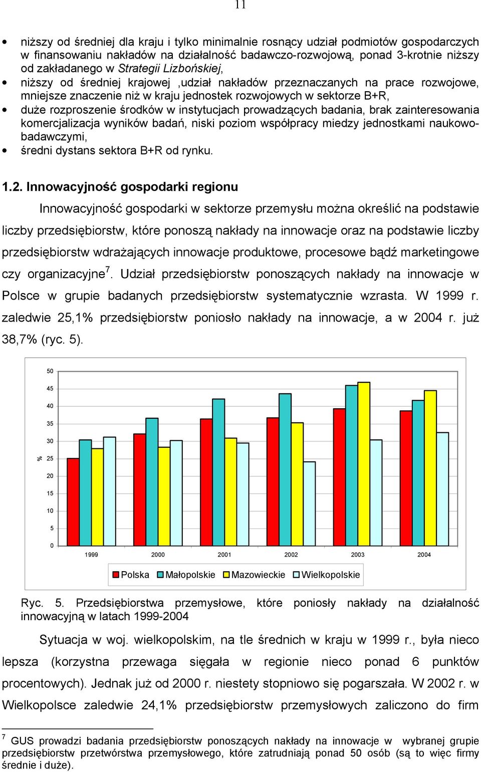 instytucjach prowadzących badania, brak zainteresowania komercjalizacja wyników badań, niski poziom współpracy miedzy jednostkami naukowobadawczymi, średni dystans sektora B+R od rynku. 1.2.