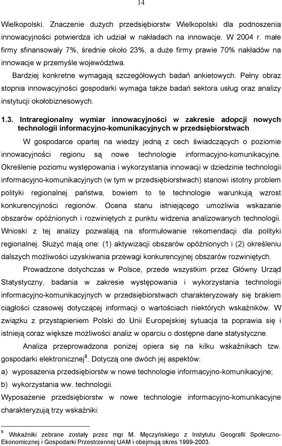 Pełny obraz stopnia innowacyjności gospodarki wymaga także badań sektora usług oraz analizy instytucji okołobiznesowych. 1.3.