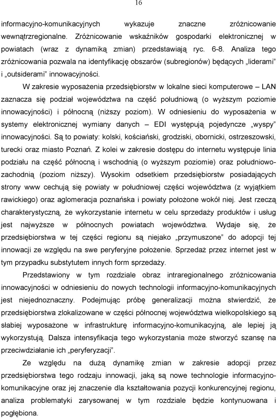 W zakresie wyposażenia przedsiębiorstw w lokalne sieci komputerowe LAN zaznacza się podział województwa na część południową (o wyższym poziomie innowacyjności) i północną (niższy poziom).