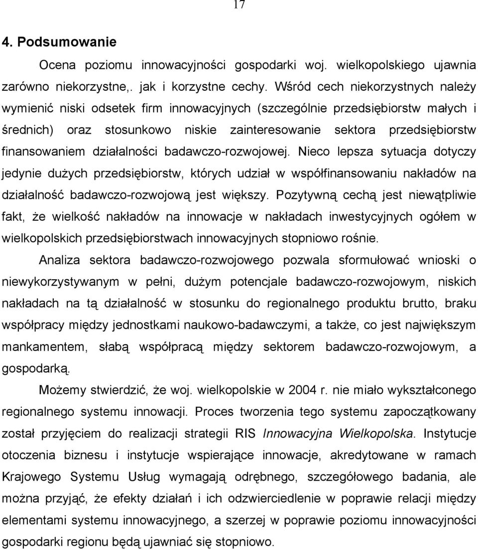 działalności badawczo-rozwojowej. Nieco lepsza sytuacja dotyczy jedynie dużych przedsiębiorstw, których udział w współfinansowaniu nakładów na działalność badawczo-rozwojową jest większy.