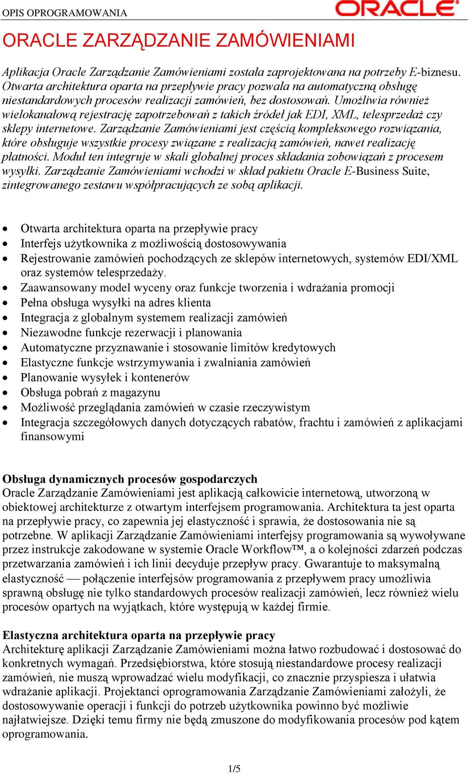 Umożliwia również wielokanałową rejestrację zapotrzebowań z takich źródeł jak EDI, XML, telesprzedaż czy sklepy internetowe.