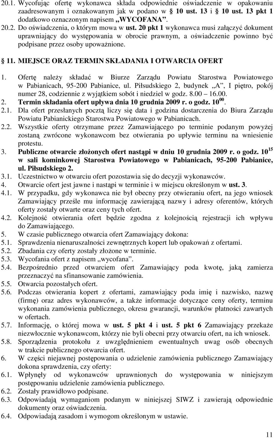 MIEJSCE ORAZ TERMIN SKŁADANIA I OTWARCIA OFERT 1. Ofertę naleŝy składać w Biurze Zarządu Powiatu Starostwa Powiatowego w Pabianicach, 95-200 Pabianice, ul.