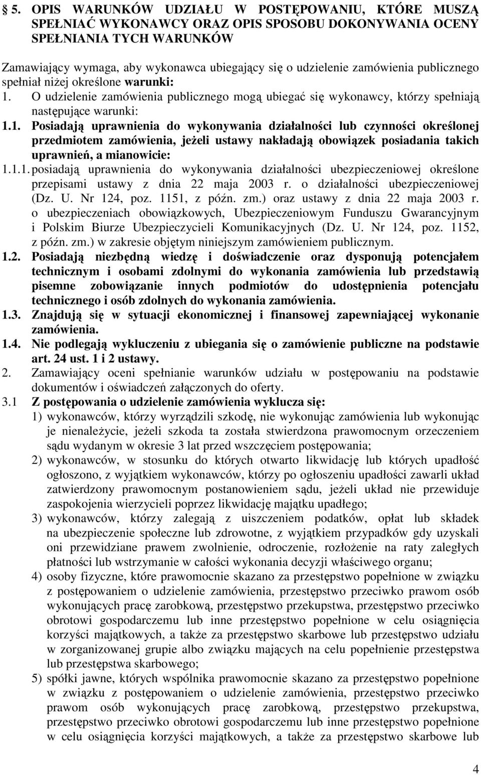 O udzielenie zamówienia publicznego mogą ubiegać się wykonawcy, którzy spełniają następujące warunki: 1.