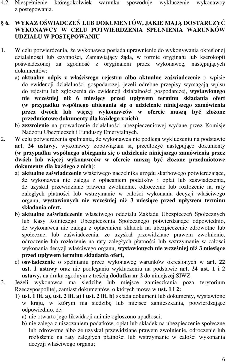 W celu potwierdzenia, Ŝe wykonawca posiada uprawnienie do wykonywania określonej działalności lub czynności, Zamawiający Ŝąda, w formie oryginału lub kserokopii poświadczonej za zgodność z oryginałem