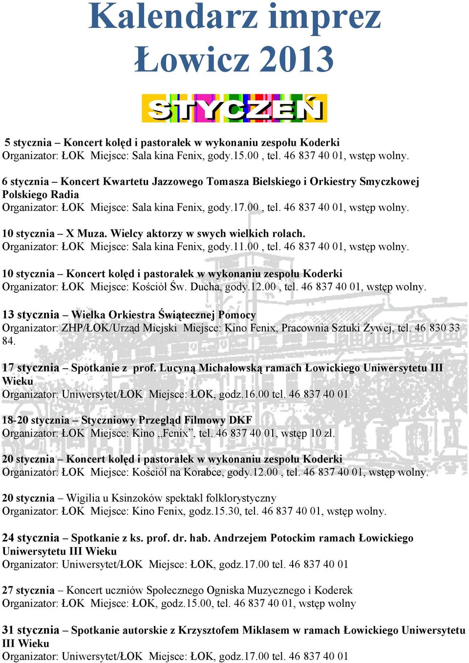 46 837 40 01, wstęp 10 stycznia X Muza. Wielcy aktorzy w swych wielkich rolach. Organizator: ŁOK Miejsce: Sala kina Fenix, gody.11.00, tel.