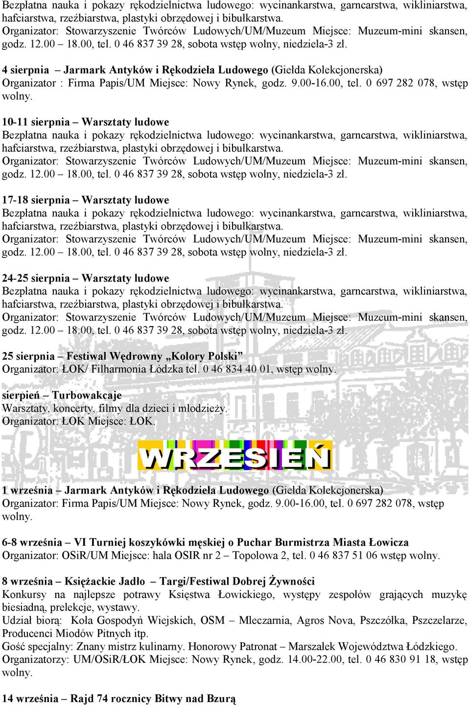 tel. 0 46 834 40 01, wstęp sierpień Turbowakcaje Warsztaty, koncerty, filmy dla dzieci i młodzieży. Organizator: ŁOK Miejsce: ŁOK.