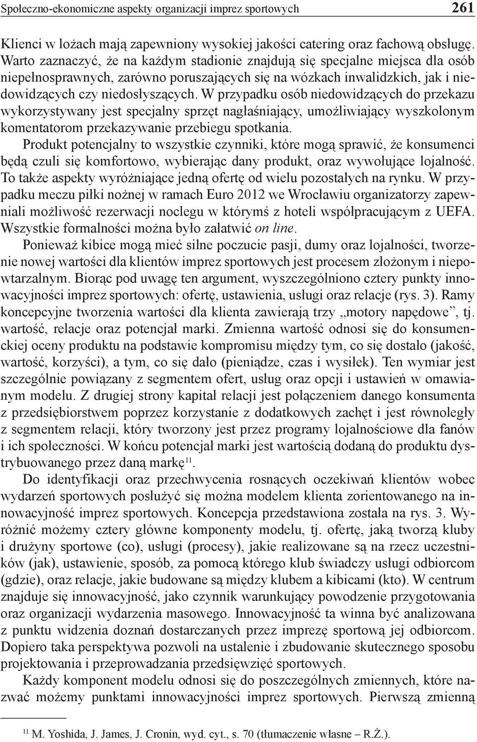 W przypadku osób niedowidzących do przekazu wykorzystywany jest specjalny sprzęt nagłaśniający, umożliwiający wyszkolonym komentatorom przekazywanie przebiegu spotkania.