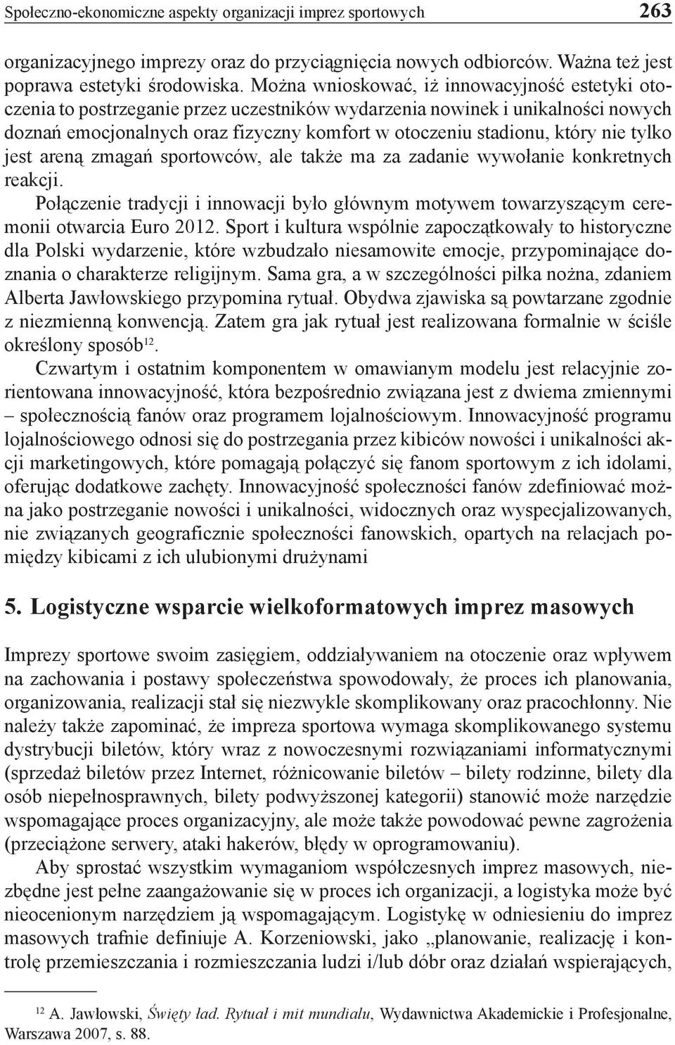 nie tylko jest areną zmagań sportowców, ale także ma za zadanie wywołanie konkretnych reakcji. Połączenie tradycji i innowacji było głównym motywem towarzyszącym ceremonii otwarcia Euro 2012.