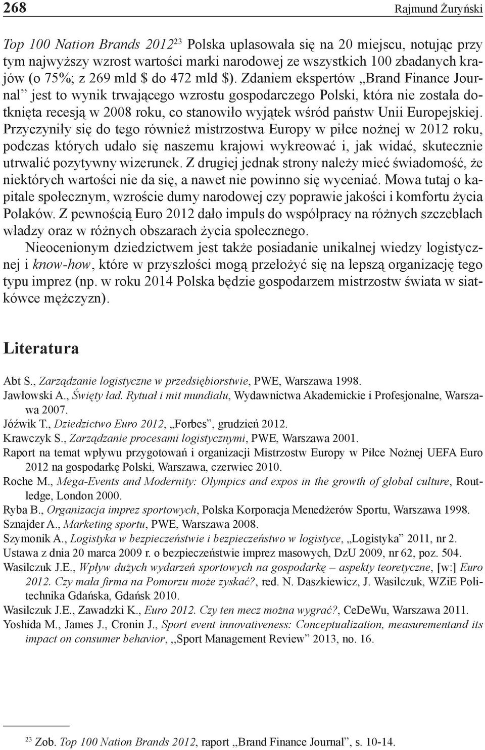 Zdaniem ekspertów Brand Finance Journal jest to wynik trwającego wzrostu gospodarczego Polski, która nie została dotknięta recesją w 2008 roku, co stanowiło wyjątek wśród państw Unii Europejskiej.