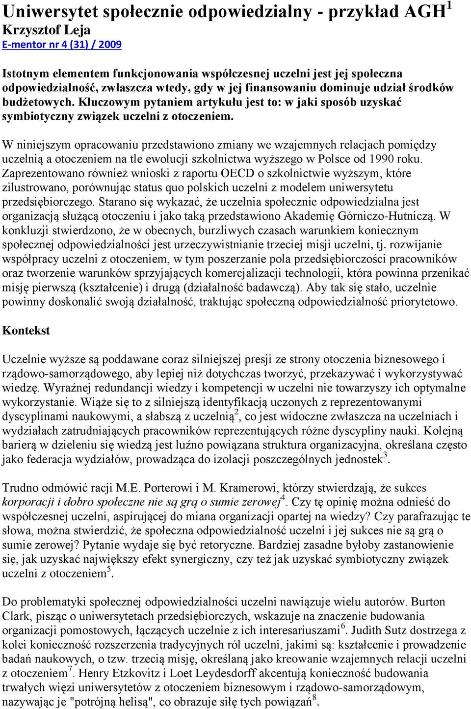 W niniejszym opracowaniu przedstawiono zmiany we wzajemnych relacjach pomiędzy uczelnią a otoczeniem na tle ewolucji szkolnictwa wyższego w Polsce od 1990 roku.