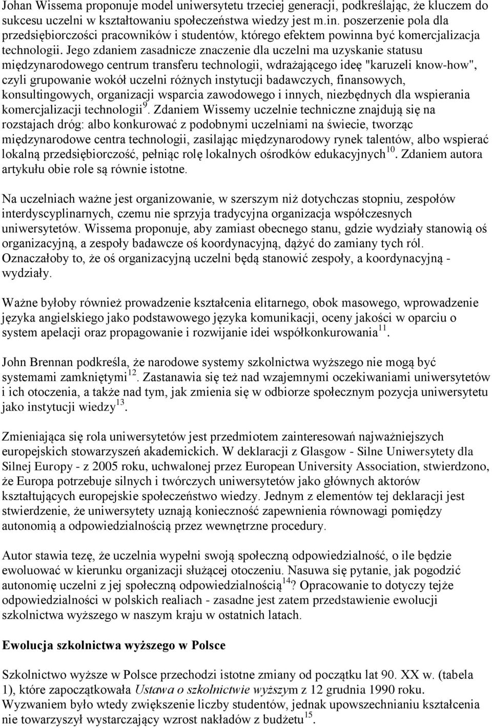 Jego zdaniem zasadnicze znaczenie dla uczelni ma uzyskanie statusu międzynarodowego centrum transferu technologii, wdrażającego ideę "karuzeli know-how", czyli grupowanie wokół uczelni różnych