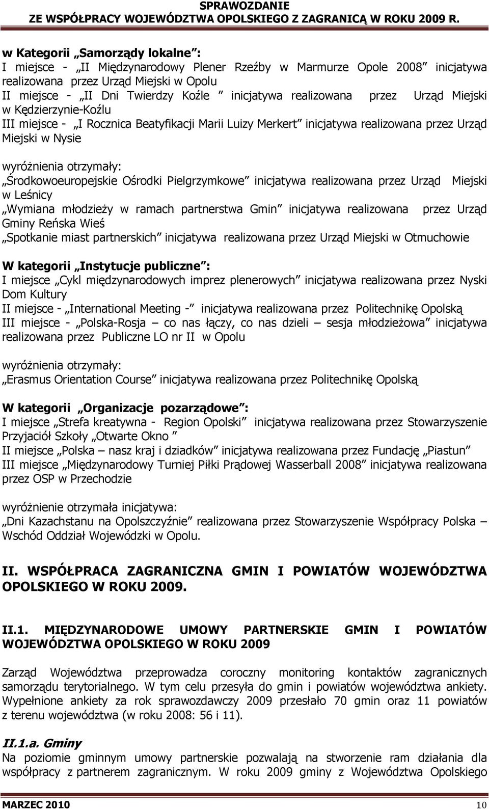 Środkowoeuropejskie Ośrodki Pielgrzymkowe inicjatywa realizowana przez Urząd Miejski w Leśnicy Wymiana młodzieŝy w ramach partnerstwa Gmin inicjatywa realizowana przez Urząd Gminy Reńska Wieś