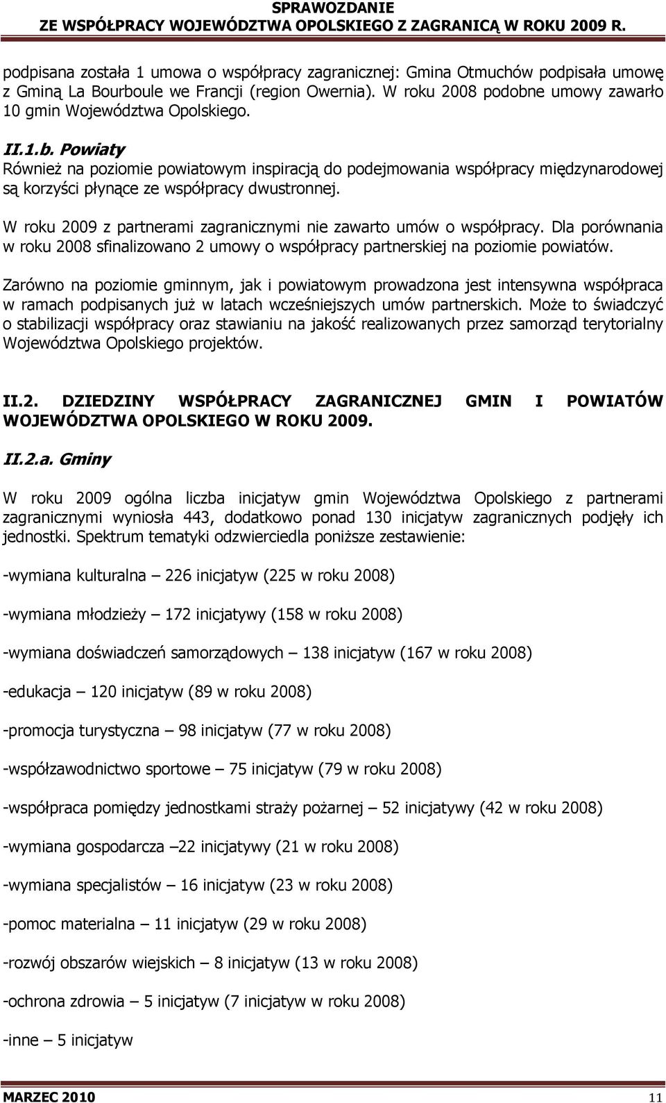 W roku 2009 z partnerami zagranicznymi nie zawarto umów o współpracy. Dla porównania w roku 2008 sfinalizowano 2 umowy o współpracy partnerskiej na poziomie powiatów.