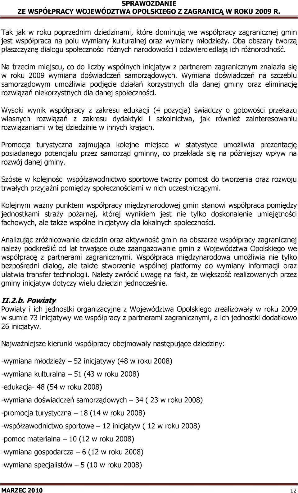 Na trzecim miejscu, co do liczby wspólnych inicjatyw z partnerem zagranicznym znalazła się w roku 2009 wymiana doświadczeń samorządowych.