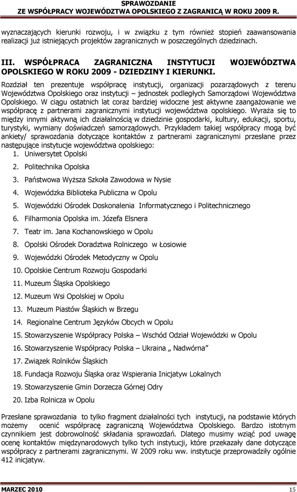 Rozdział ten prezentuje współpracę instytucji, organizacji pozarządowych z terenu Województwa Opolskiego oraz instytucji jednostek podległych Samorządowi Województwa Opolskiego.