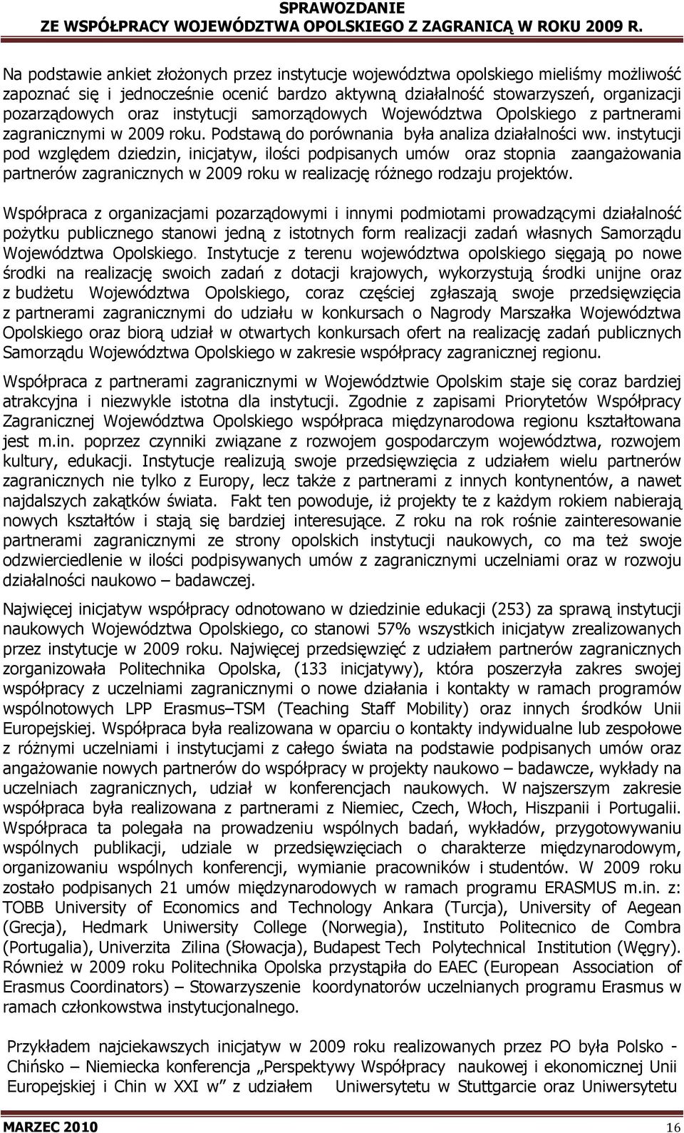 instytucji pod względem dziedzin, inicjatyw, ilości podpisanych umów oraz stopnia zaangaŝowania partnerów zagranicznych w 2009 roku w realizację róŝnego rodzaju projektów.