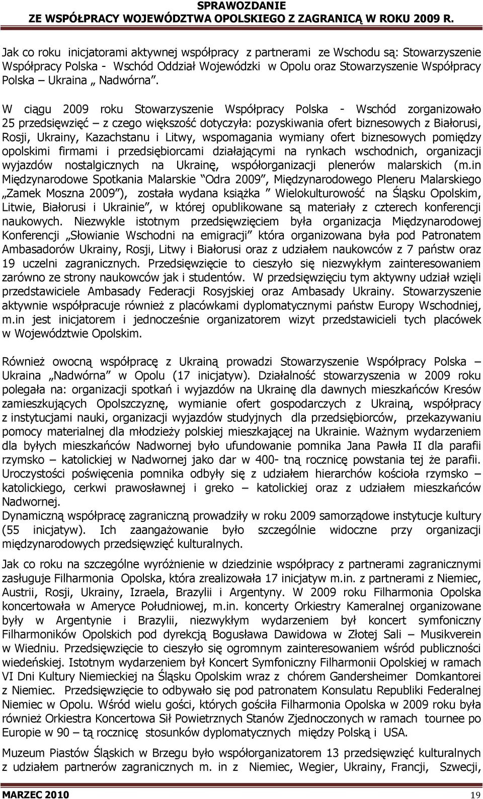 Litwy, wspomagania wymiany ofert biznesowych pomiędzy opolskimi firmami i przedsiębiorcami działającymi na rynkach wschodnich, organizacji wyjazdów nostalgicznych na Ukrainę, współorganizacji