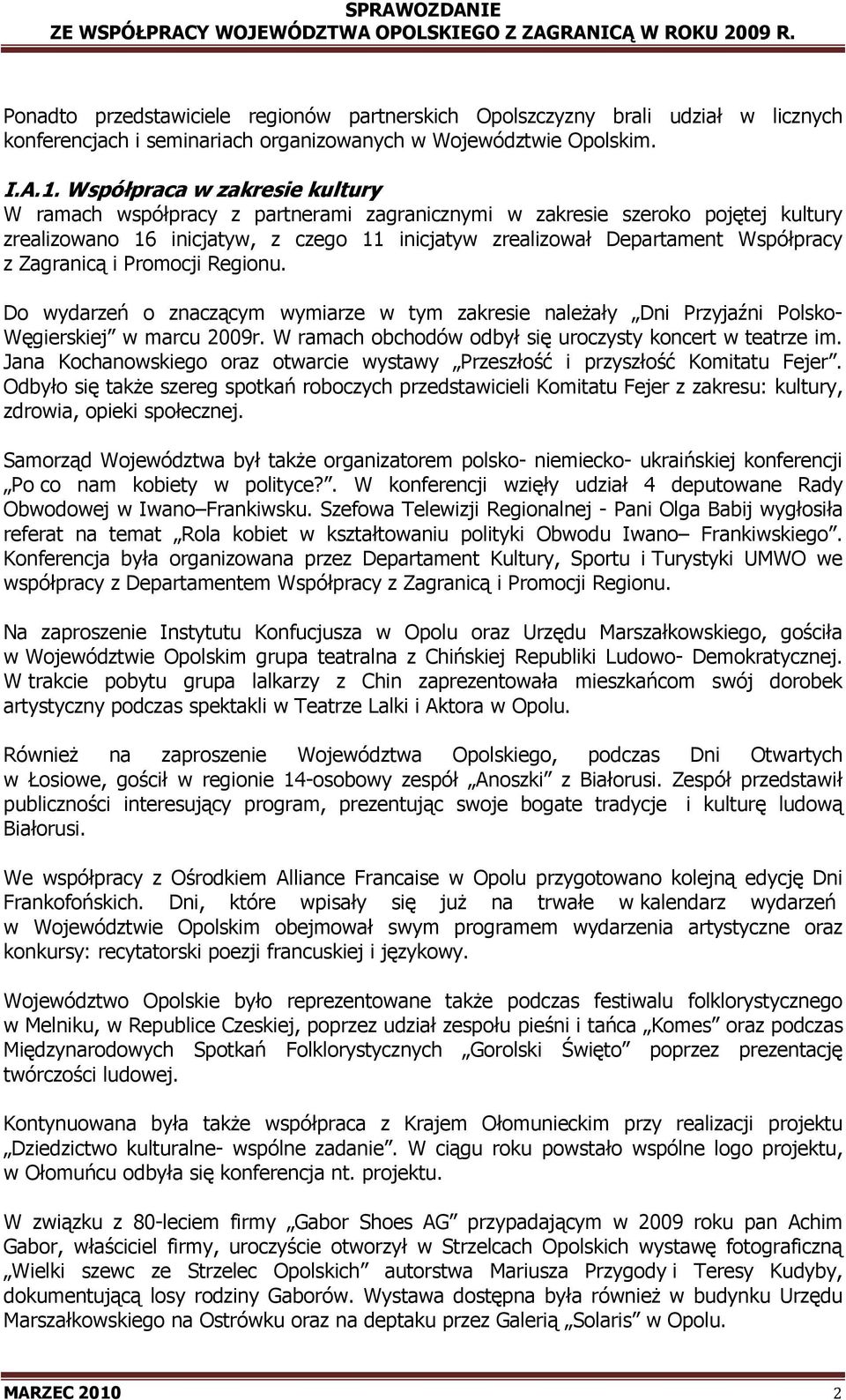 Zagranicą i Promocji Regionu. Do wydarzeń o znaczącym wymiarze w tym zakresie naleŝały Dni Przyjaźni Polsko- Węgierskiej w marcu 2009r. W ramach obchodów odbył się uroczysty koncert w teatrze im.