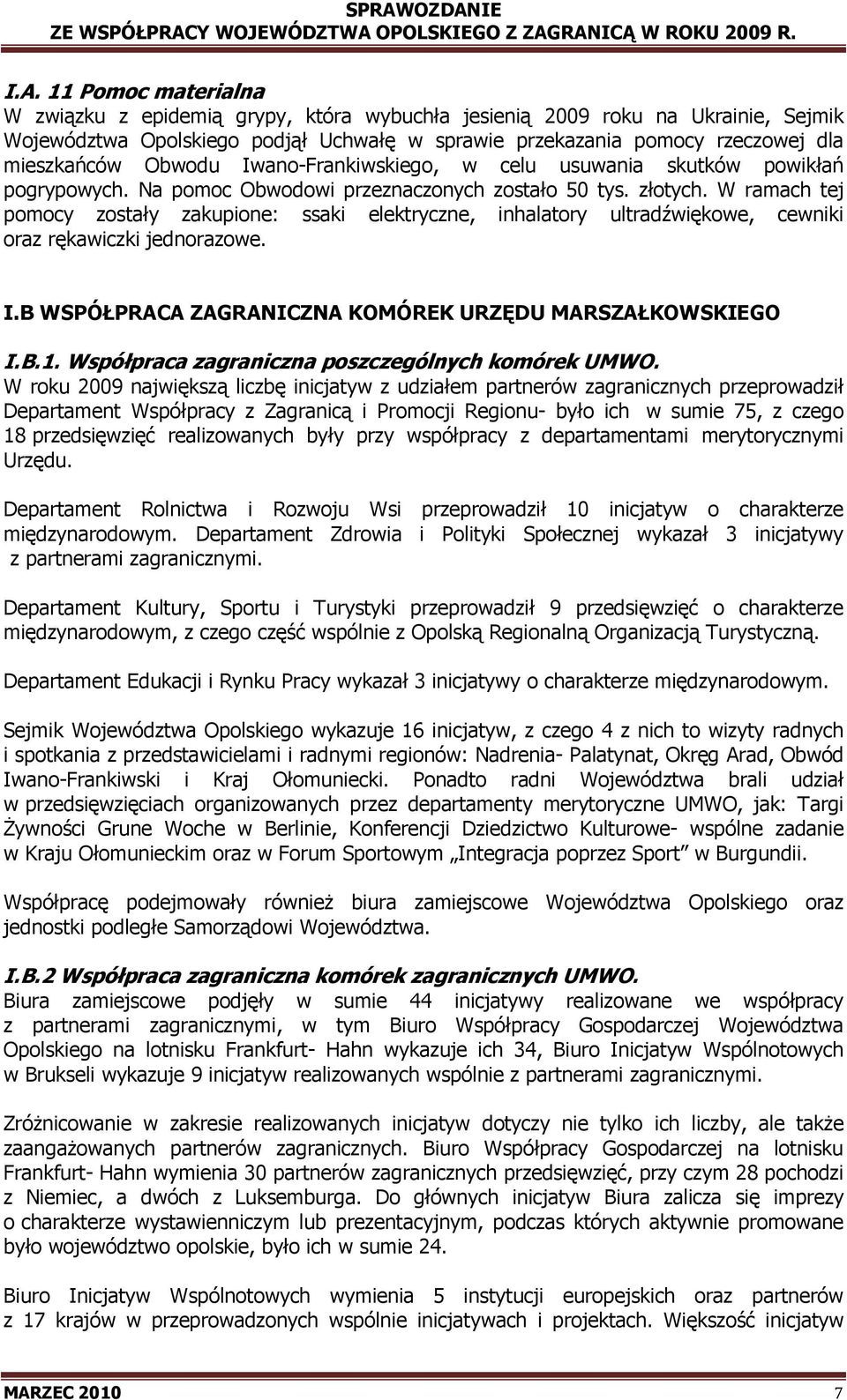 W ramach tej pomocy zostały zakupione: ssaki elektryczne, inhalatory ultradźwiękowe, cewniki oraz rękawiczki jednorazowe. I.B WSPÓŁPRACA ZAGRANICZNA KOMÓREK URZĘDU MARSZAŁKOWSKIEGO I.B.1.