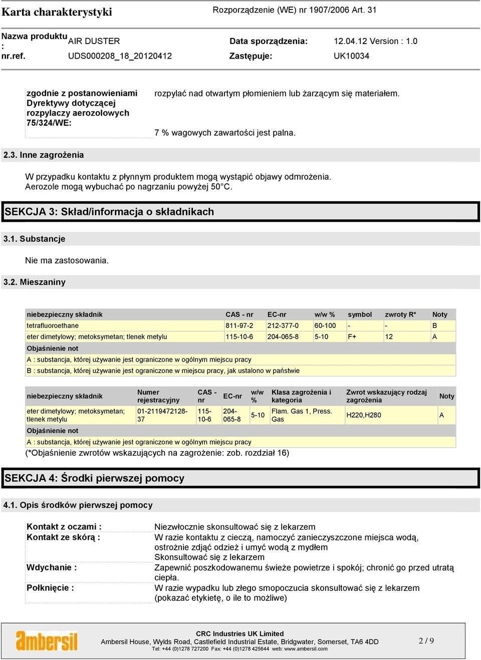 Mieszaniny niebezpieczny składnik CAS - nr EC-nr w/w % symbol zwroty R* Noty tetrafluoroethane 811-97-2 212-377-0 60-100 - - B eter dimetylowy; metoksymetan; tlenek metylu 115-10-6 204-065-8 5-10 F+