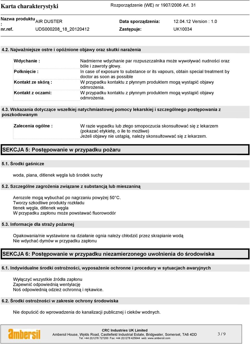 W przypadku kontaktu z płynnym produktem mogą wystąpić objawy odmrożenia. 4.3.