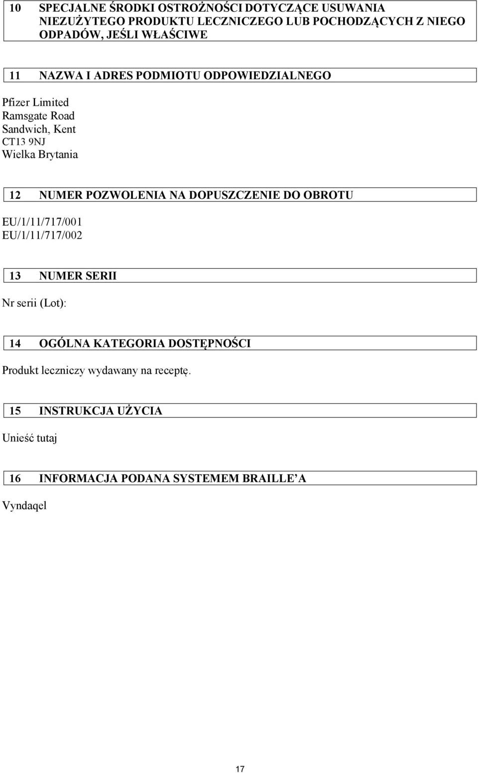NUMER POZWOLENIA NA DOPUSZCZENIE DO OBROTU EU/1/11/717/001 EU/1/11/717/002 13 NUMER SERII Nr serii (Lot): 14 OGÓLNA KATEGORIA