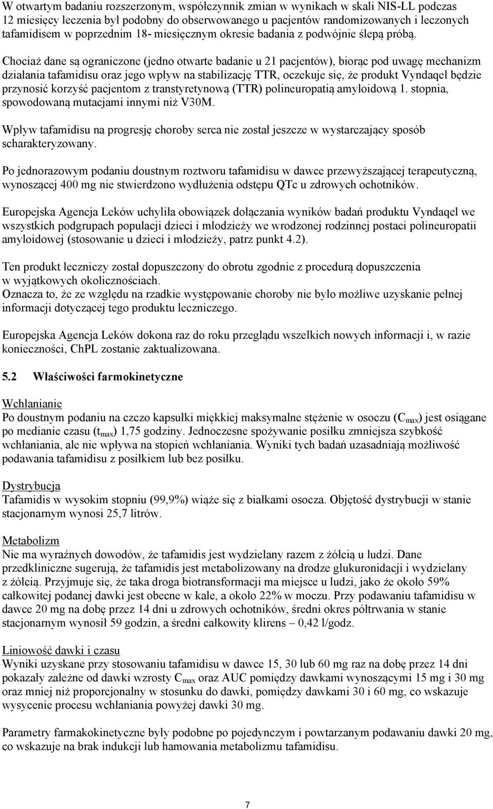 Chociaż dane są ograniczone (jedno otwarte badanie u 21 pacjentów), biorąc pod uwagę mechanizm działania tafamidisu oraz jego wpływ na stabilizację TTR, oczekuje się, że produkt Vyndaqel będzie