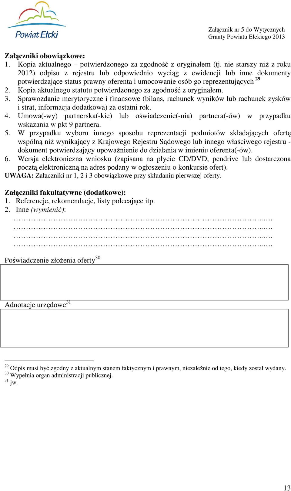 Kopia aktualnego statutu potwierdzonego za zgodność z oryginałem. 3. Sprawozdanie merytoryczne i finansowe (bilans, rachunek wyników lub rachunek zysków i strat, informacja dodatkowa) za ostatni rok.