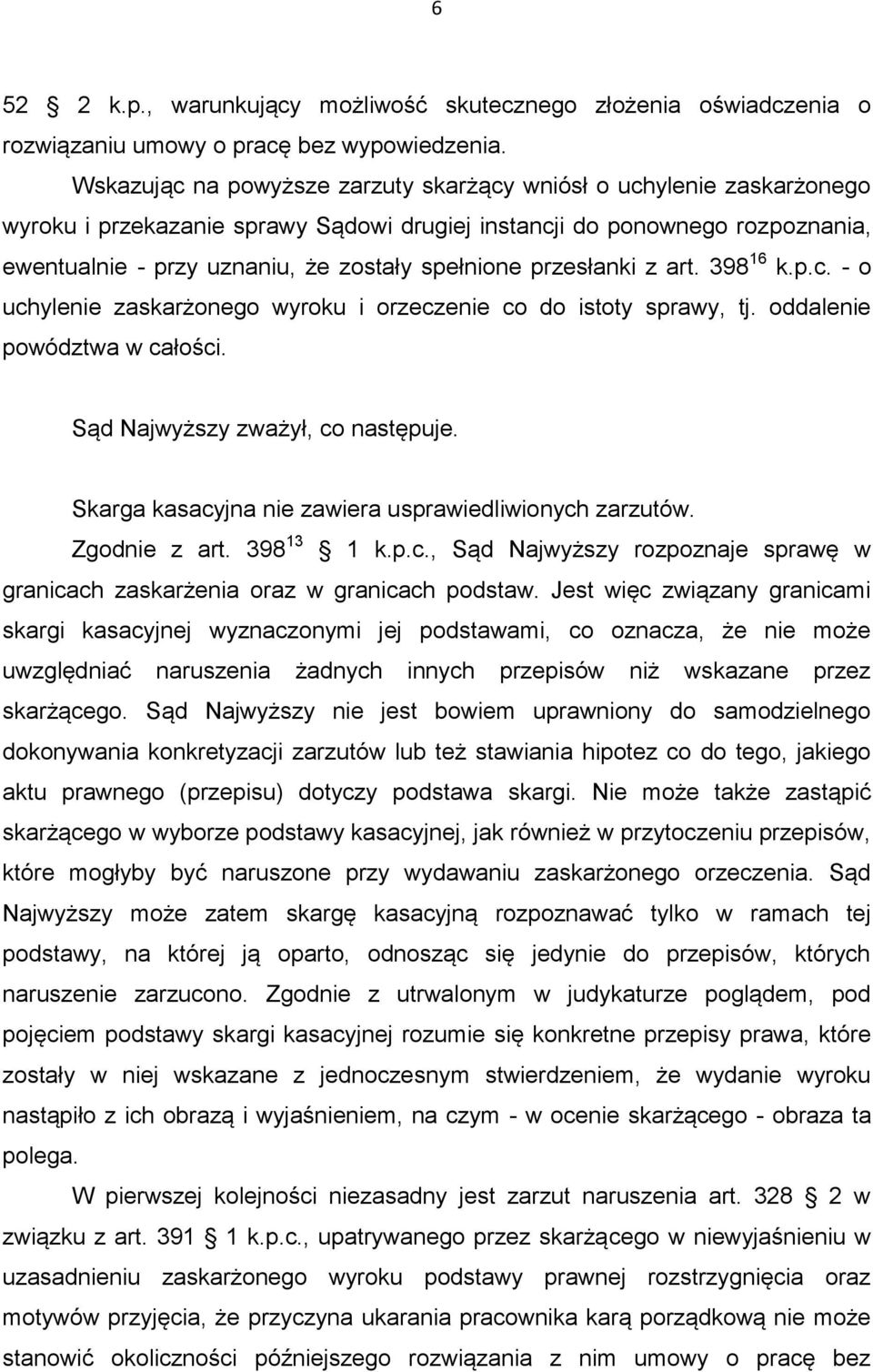 przesłanki z art. 398 16 k.p.c. - o uchylenie zaskarżonego wyroku i orzeczenie co do istoty sprawy, tj. oddalenie powództwa w całości. Sąd Najwyższy zważył, co następuje.