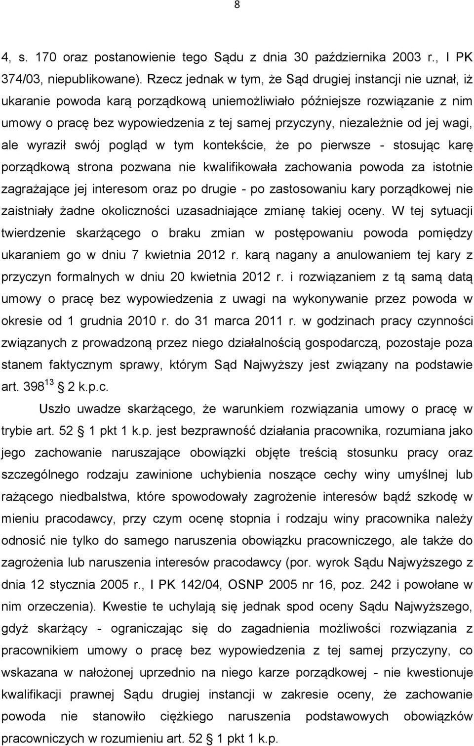 niezależnie od jej wagi, ale wyraził swój pogląd w tym kontekście, że po pierwsze - stosując karę porządkową strona pozwana nie kwalifikowała zachowania powoda za istotnie zagrażające jej interesom