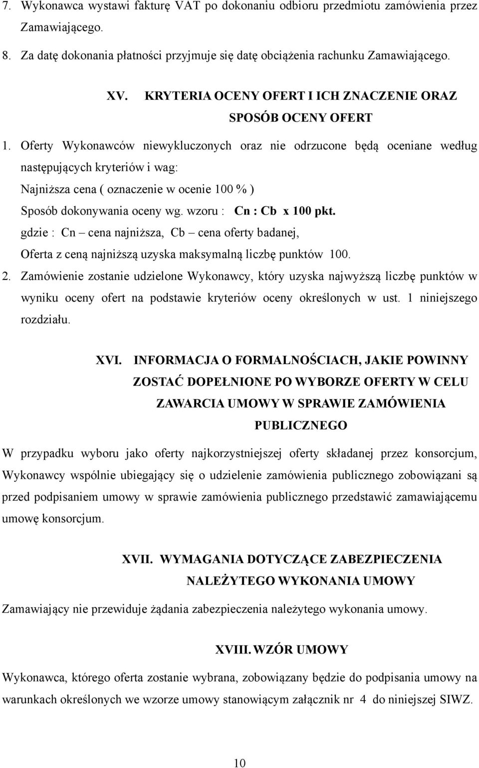 Oferty Wykonawców niewykluczonych oraz nie odrzucone będą oceniane według następujących kryteriów i wag: Najniższa cena ( oznaczenie w ocenie 100 % ) Sposób dokonywania oceny wg.