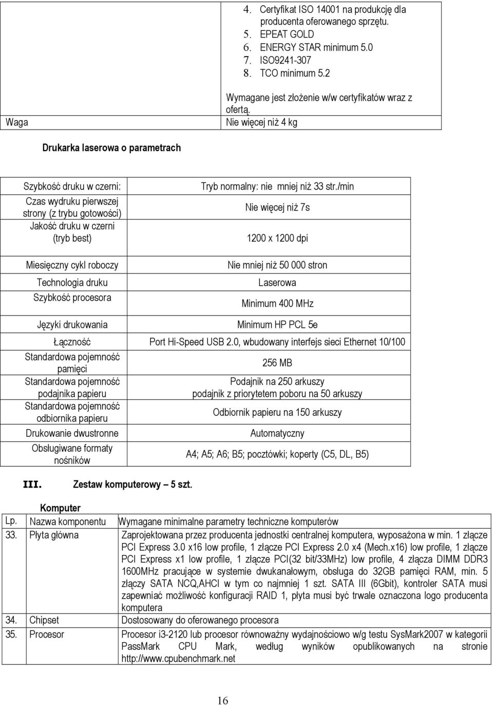 Nie więcej niŝ 4 kg Drukarka laserowa o parametrach Szybkość druku w czerni: Czas wydruku pierwszej strony (z trybu gotowości) Jakość druku w czerni (tryb best) Miesięczny cykl roboczy Technologia