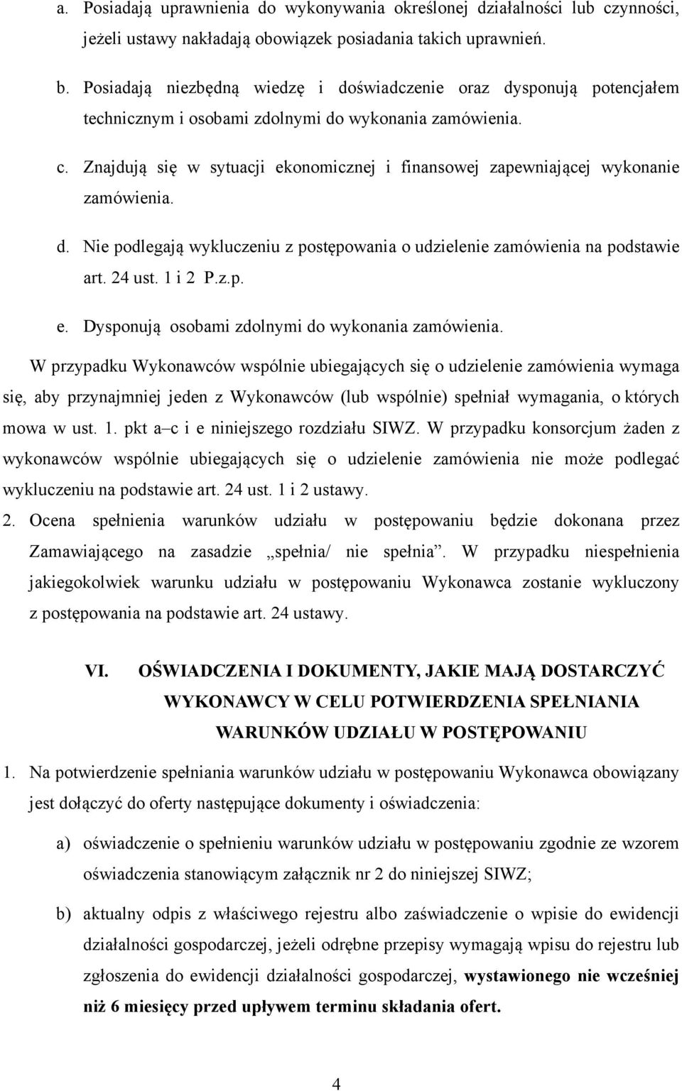 Znajdują się w sytuacji ekonomicznej i finansowej zapewniającej wykonanie zamówienia. d. Nie podlegają wykluczeniu z postępowania o udzielenie zamówienia na podstawie art. 24 ust. 1 i 2 P.z.p. e. Dysponują osobami zdolnymi do wykonania zamówienia.