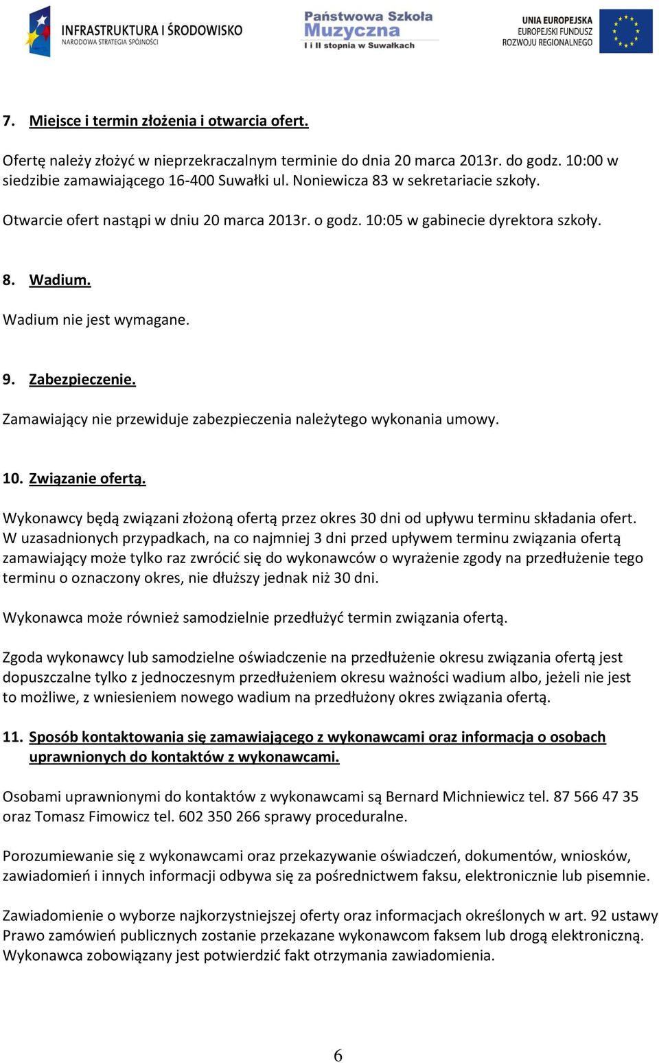 Zamawiający nie przewiduje zabezpieczenia należytego wykonania umowy. 10. Związanie ofertą. Wykonawcy będą związani złożoną ofertą przez okres 30 dni od upływu terminu składania ofert.